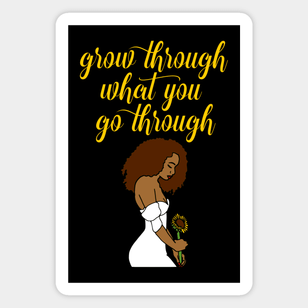 Grow Through What You Go Through Magnet by My Tribe Apparel